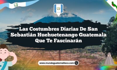 Las Costumbres Diarias de San Sebastián Huehuetenango Guatemala que Te Fascinarán