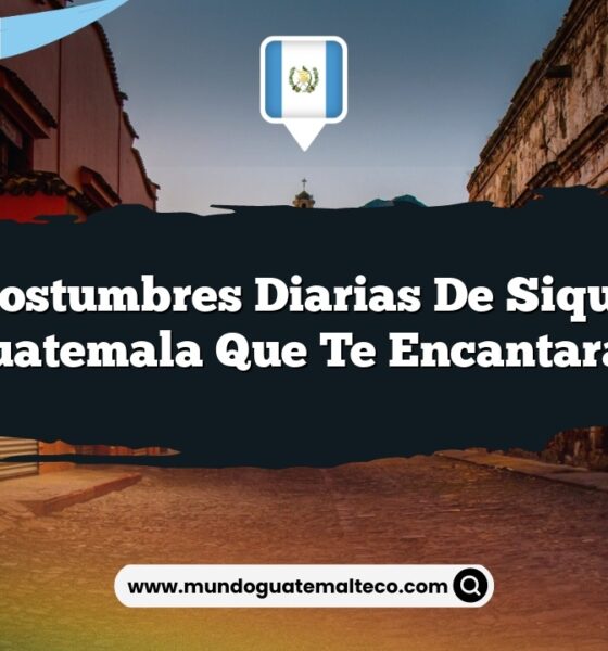Las Costumbres Diarias de Siquinalá Guatemala que Te Encantarán