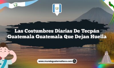 Las Costumbres Diarias de Tecpán Guatemala Guatemala que Dejan Huella