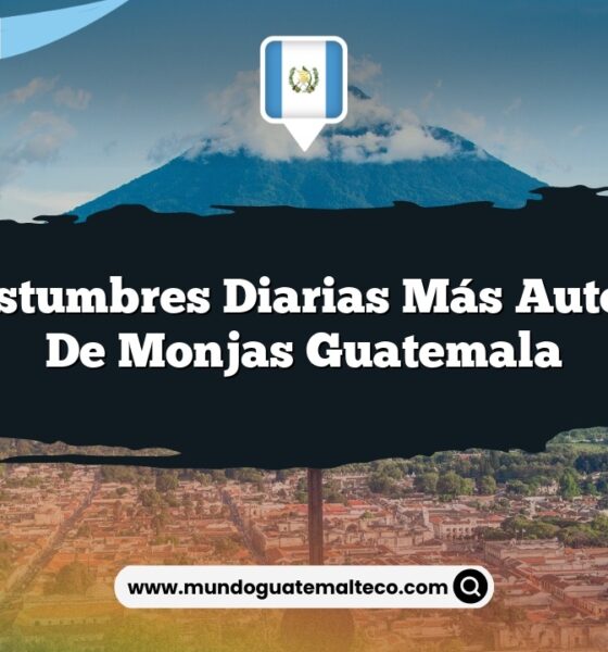 Las Costumbres Diarias Más Auténticas de Monjas Guatemala