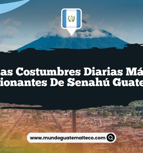 Las Costumbres Diarias Más Emocionantes de Senahú Guatemala