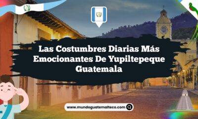 Las Costumbres Diarias Más Emocionantes de Yupiltepeque Guatemala