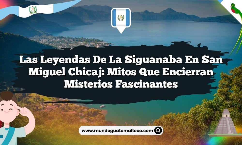 Las leyendas de la Siguanaba en San Miguel Chicaj: Mitos que Encierran Misterios Fascinantes