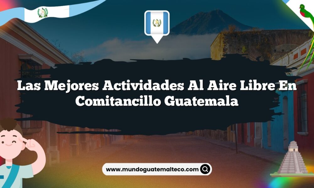 Las Mejores Actividades al Aire Libre en Comitancillo Guatemala