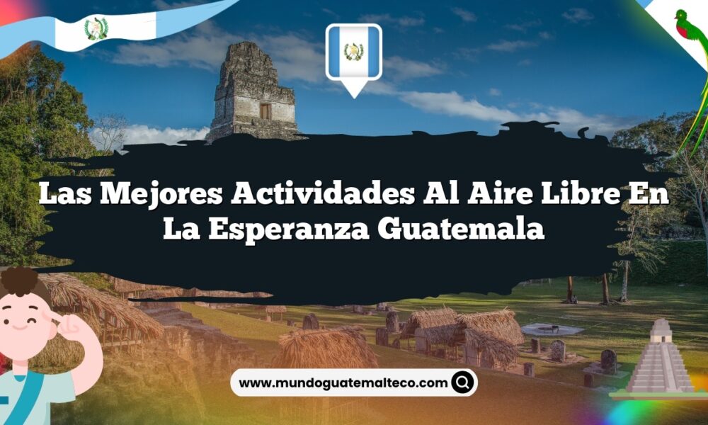 Las Mejores Actividades al Aire Libre en La Esperanza Guatemala