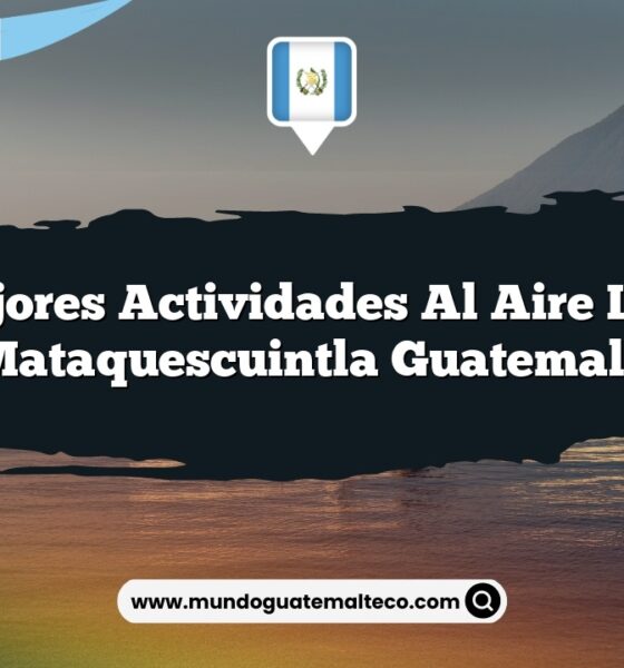Las Mejores Actividades al Aire Libre en Mataquescuintla Guatemala