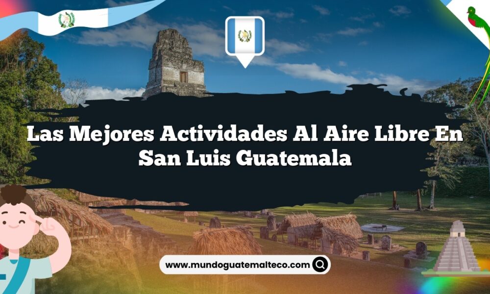 Las Mejores Actividades al Aire Libre en San Luis Guatemala