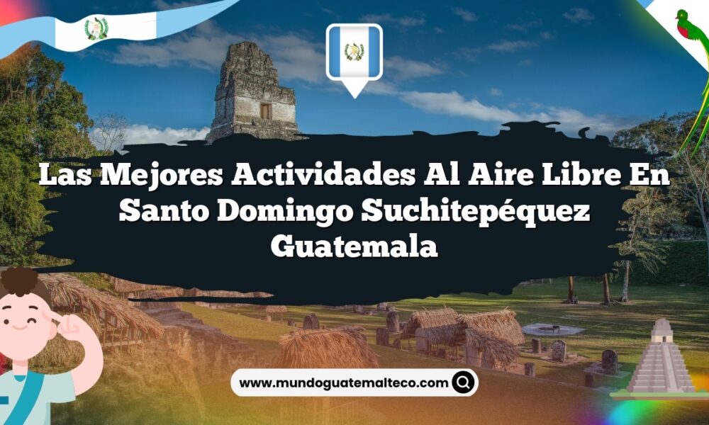 Las Mejores Actividades al Aire Libre en Santo Domingo Suchitepéquez Guatemala