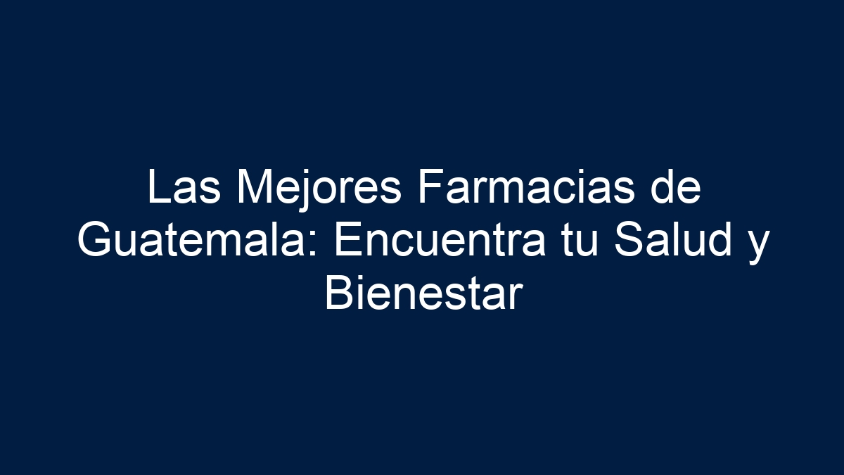Imagen de Las Mejores Farmacias de Guatemala: Encuentra tu Salud y Bienestar Las Mejores Farmacias de Guatemala: Encuentra tu Salud y Bienestar - 1