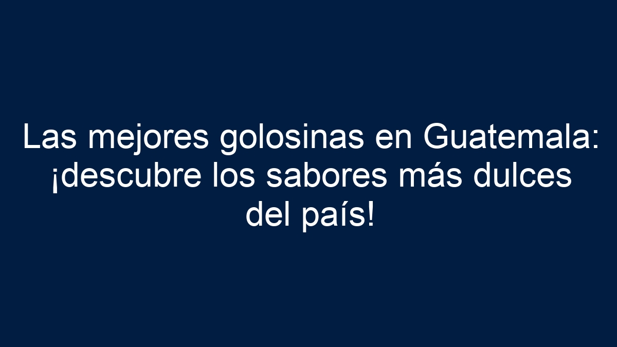 Las mejores golosinas en Guatemala: ¡descubre los sabores más dulces del país! - 1
