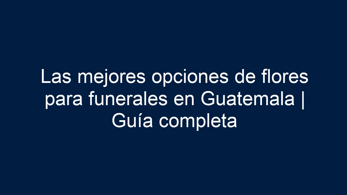 Las mejores opciones de flores para funerales en Guatemala | Guía completa - 15