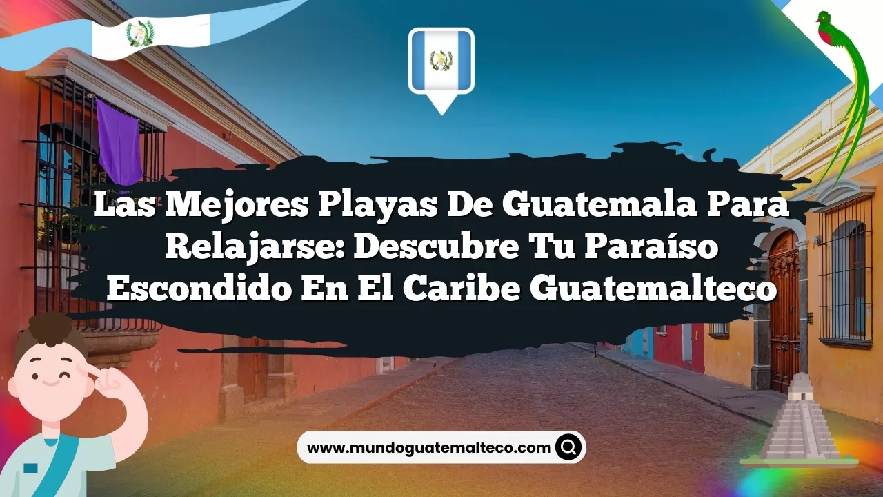 Las Mejores Playas de Guatemala para Relajarse: Descubre Tu Paraíso Escondido en el Caribe Guatemalteco