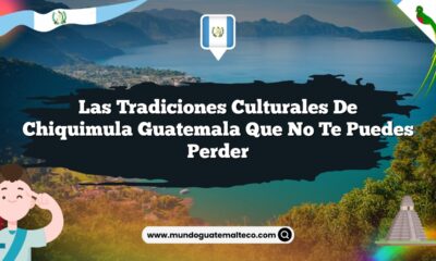 Las Tradiciones Culturales de Chiquimula Guatemala que No Te Puedes Perder