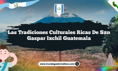 Las Tradiciones Culturales Ricas de San Gaspar Ixchil Guatemala