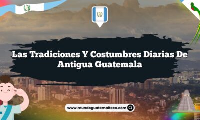 Las Tradiciones y Costumbres Diarias de Antigua Guatemala