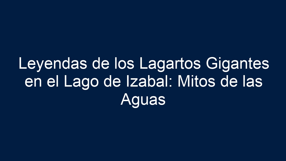 Leyendas de los Lagartos Gigantes en el Lago de Izabal: Mitos de las Aguas - 17