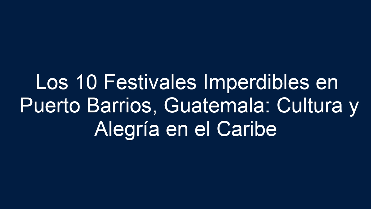 Imagen de Los 10 Festivales Imperdibles en Puerto Barrios, Guatemala: Cultura y Alegría en el Caribe Los 10 Festivales Imperdibles en Puerto Barrios, Guatemala: Cultura y Alegría en el Caribe - 1