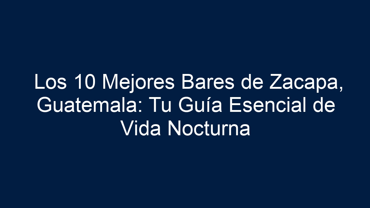 Los 10 Mejores Bares de Zacapa, Guatemala: Tu Guía Esencial de Vida Nocturna - 1
