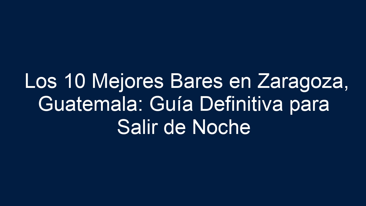 Los 10 Mejores Bares en Zaragoza, Guatemala: Guía Definitiva para Salir de Noche - 12
