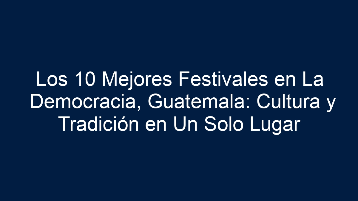 Los 10 Mejores Festivales en La Democracia, Guatemala: Cultura y Tradición en Un Solo Lugar - 24