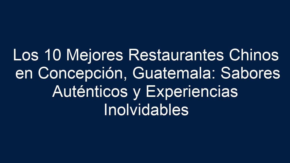 Los 10 Mejores Restaurantes Chinos en Concepción, Guatemala: Sabores Auténticos y Experiencias Inolvidables - 39