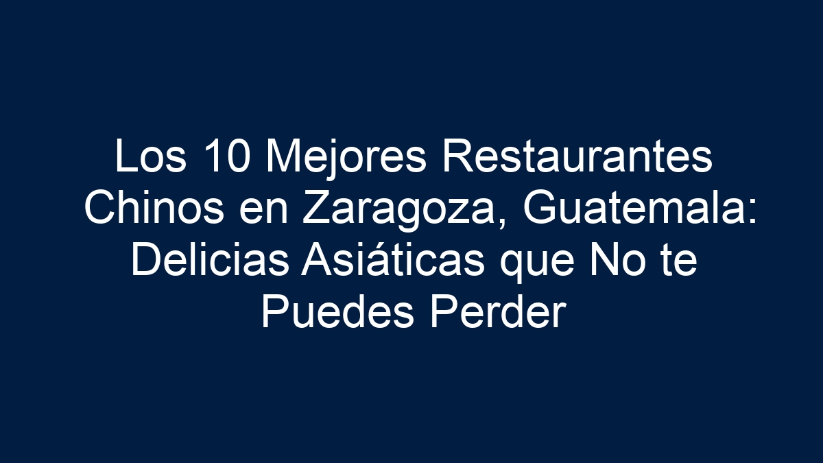 Los 10 Mejores Restaurantes Chinos en Zaragoza, Guatemala: Delicias Asiáticas que No te Puedes Perder - 36