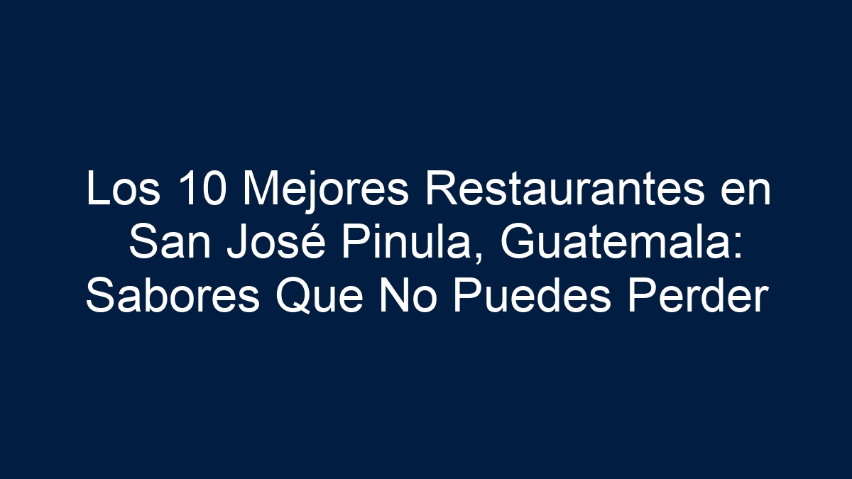 Los 10 Mejores Restaurantes en San José Pinula, Guatemala: Sabores Que No Puedes Perder - 21