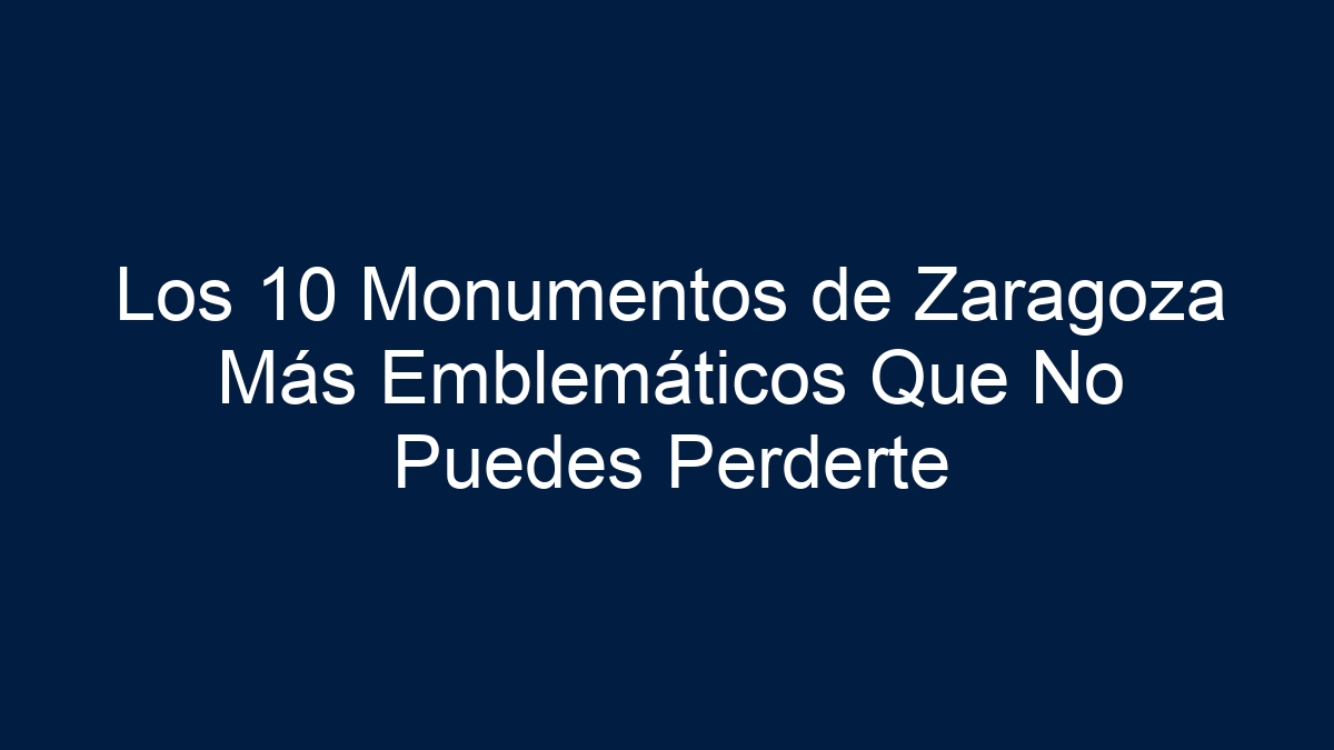 Imagen de Los 10 Monumentos de Zaragoza Más Emblemáticos Que No Puedes Perderte Los 10 Monumentos de Zaragoza Más Emblemáticos Que No Puedes Perderte - 7