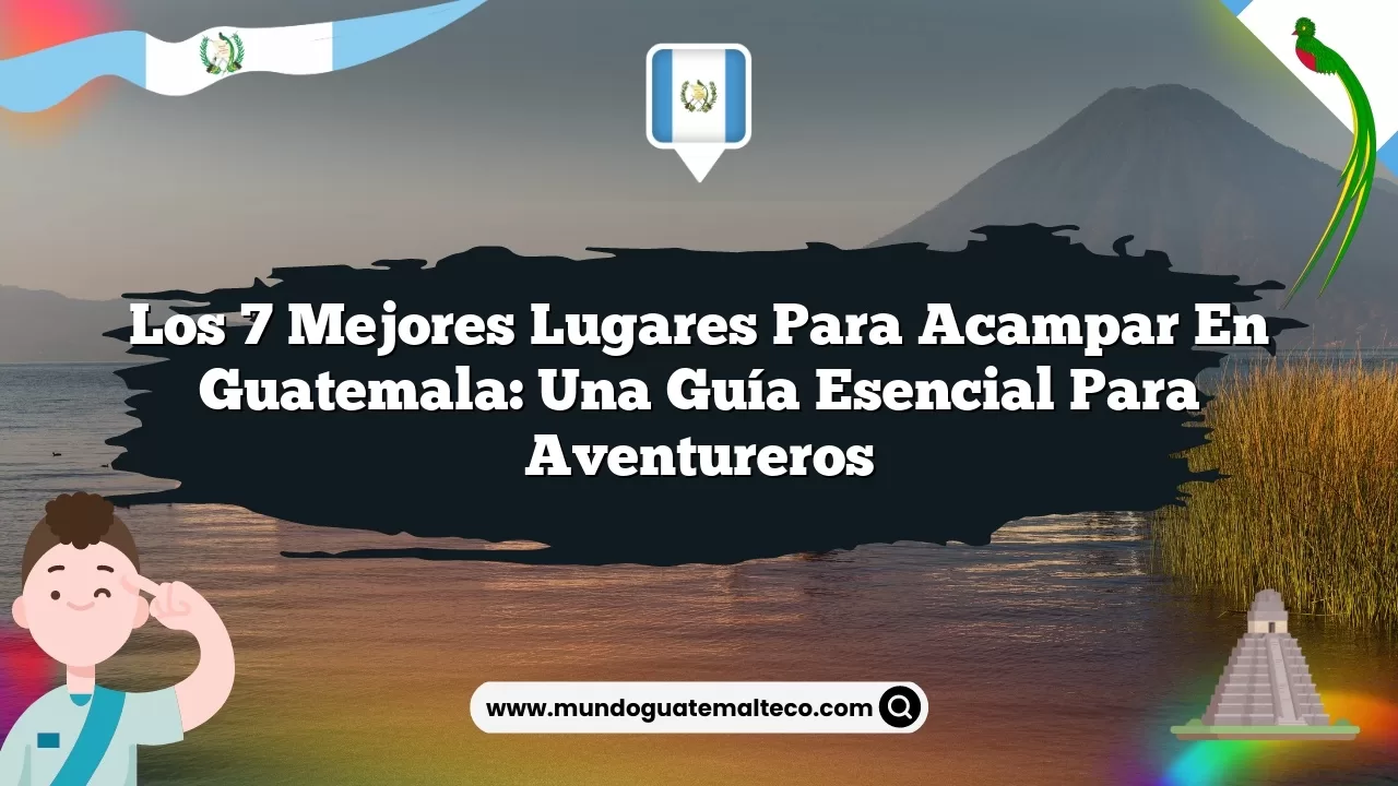 Imagen de Los 7 Mejores Lugares para Acampar en Guatemala: Una Guía Esencial para Aventureros Los 7 Mejores Lugares para Acampar en Guatemala: Una Guía Esencial para Aventureros