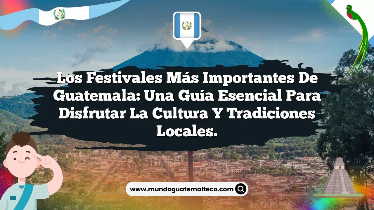 Los festivales más importantes de Guatemala: Una guía esencial para disfrutar la cultura y tradiciones locales.