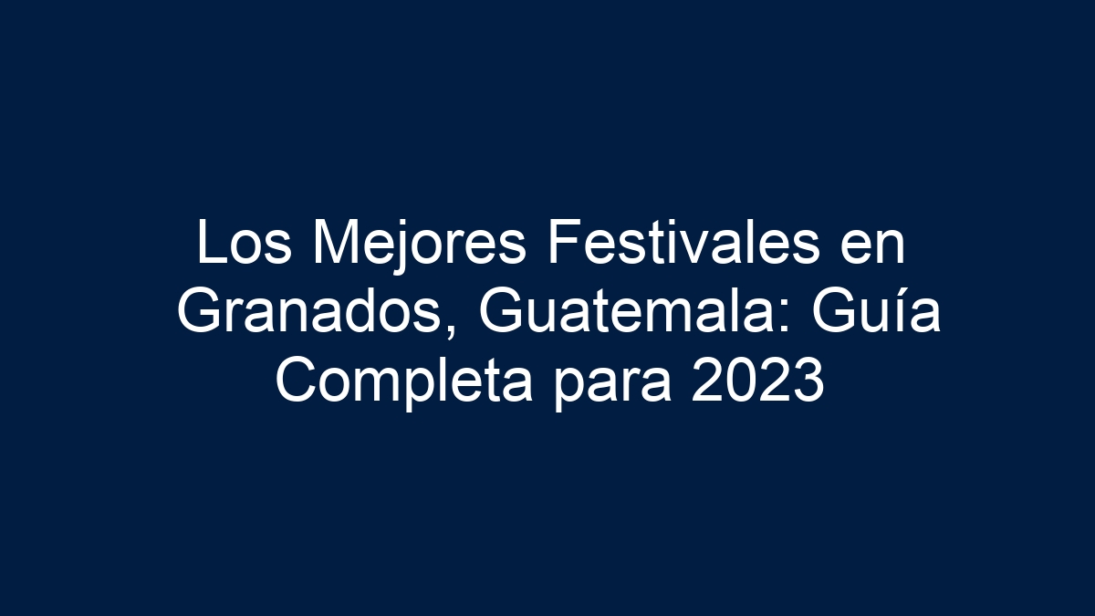 Los Mejores Festivales en Granados, Guatemala: Guía Completa para - 3