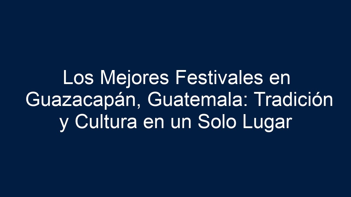 Los Mejores Festivales en Guazacapán, Guatemala: Tradición y Cultura en un Solo Lugar - 9