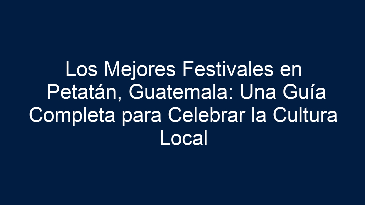 Los Mejores Festivales en Petatán, Guatemala: Una Guía Completa para Celebrar la Cultura Local - 33