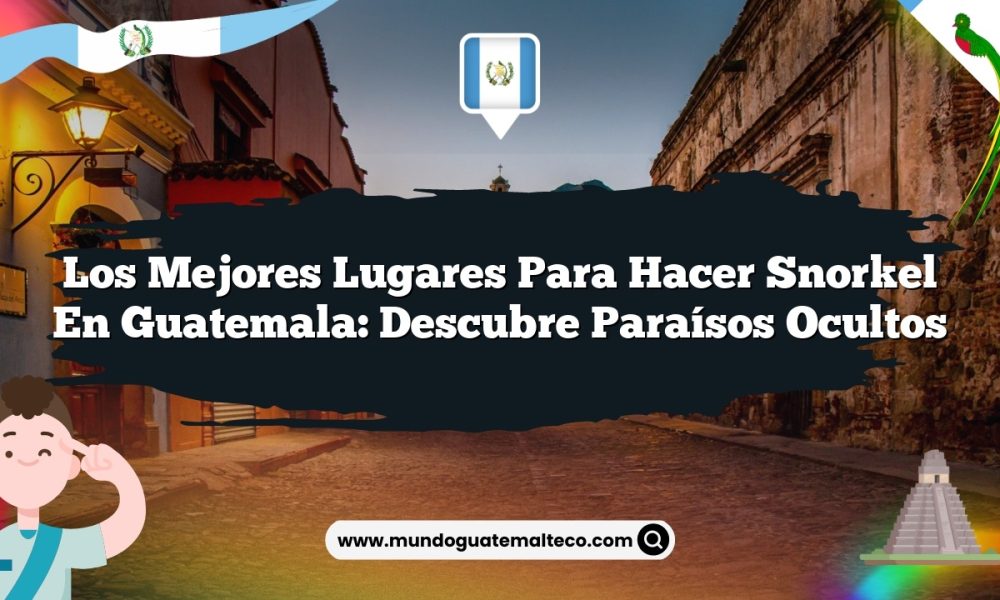 Los mejores lugares para hacer snorkel en Guatemala: Descubre paraísos ocultos