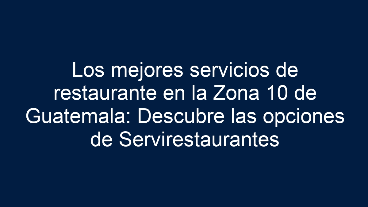 Los mejores servicios de restaurante en la Zona 10 de Guatemala: Descubre las opciones de Servirestaurantes - 12