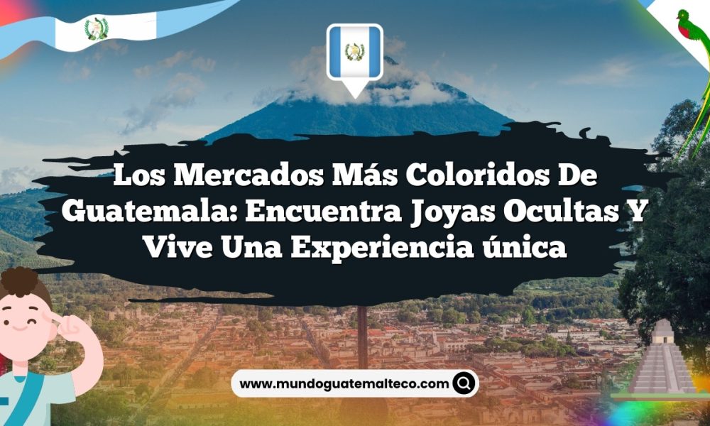 Los mercados más coloridos de Guatemala: Encuentra joyas ocultas y vive una experiencia única