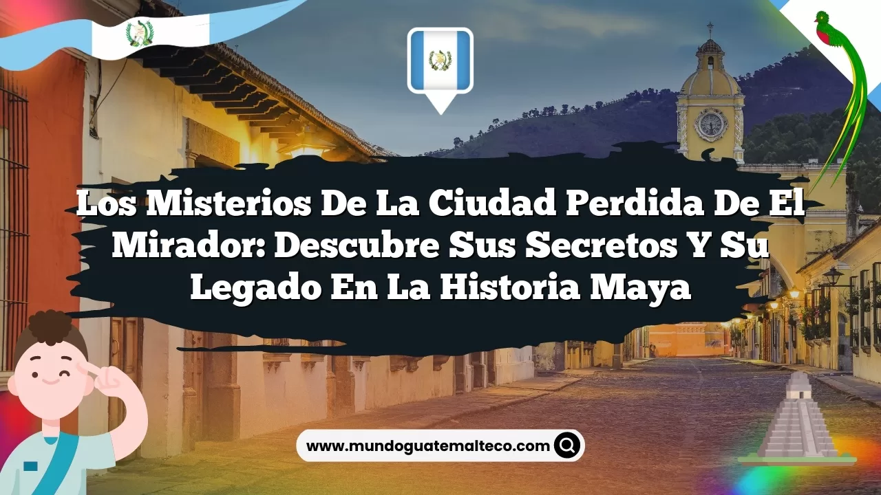 Imagen de Los misterios de la ciudad perdida de El Mirador: Descubre sus secretos y su legado en la historia maya Los misterios de la ciudad perdida de El Mirador: Descubre sus secretos y su legado en la historia maya