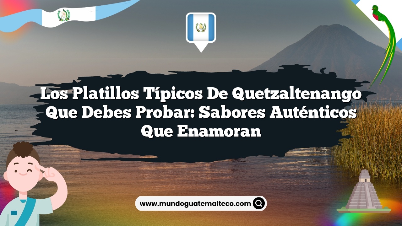 Los platillos típicos de Quetzaltenango que debes probar: Sabores auténticos que enamoran