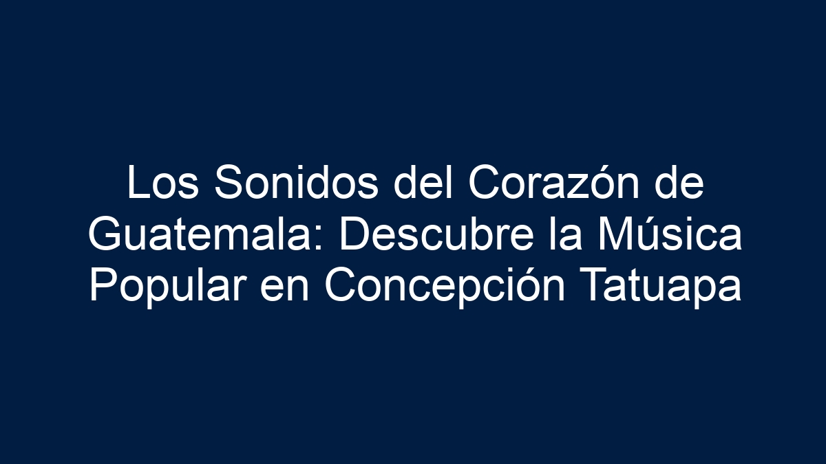 Los Sonidos del Corazón de Guatemala: Descubre la Música Popular en Concepción Tatuapa - 11