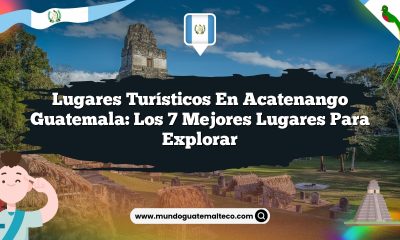Lugares Turísticos en Acatenango Guatemala: Los 7 Mejores Lugares para Explorar