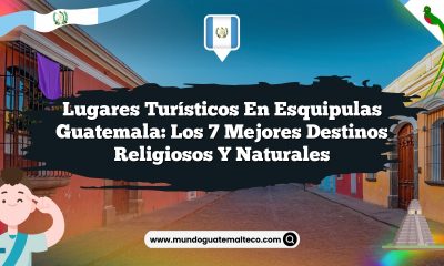 Lugares Turísticos en Esquipulas Guatemala: Los 7 Mejores Destinos Religiosos y Naturales