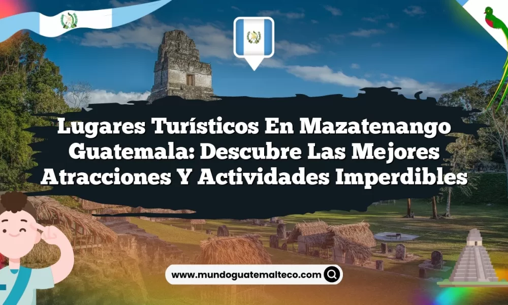 Lugares Turísticos en Mazatenango Guatemala: Descubre las Mejores Atracciones y Actividades Imperdibles