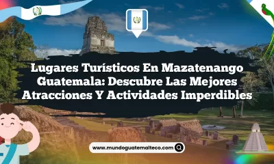 Lugares Turísticos en Mazatenango Guatemala: Descubre las Mejores Atracciones y Actividades Imperdibles