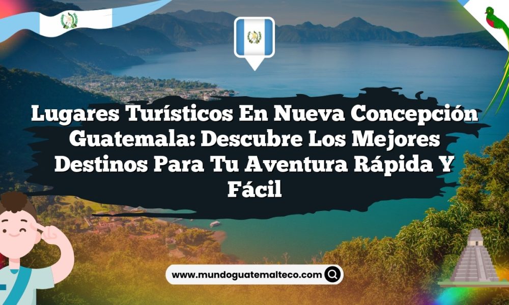 Lugares Turísticos en Nueva Concepción Guatemala: Descubre los Mejores Destinos para Tu Aventura Rápida y Fácil