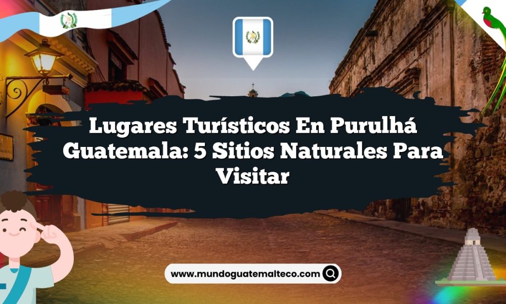 Lugares Turísticos en Purulhá Guatemala: 5 Sitios Naturales para Visitar