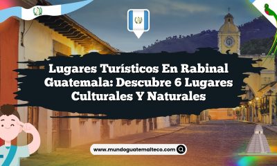 Lugares Turísticos en Rabinal Guatemala: Descubre 6 Lugares Culturales y Naturales