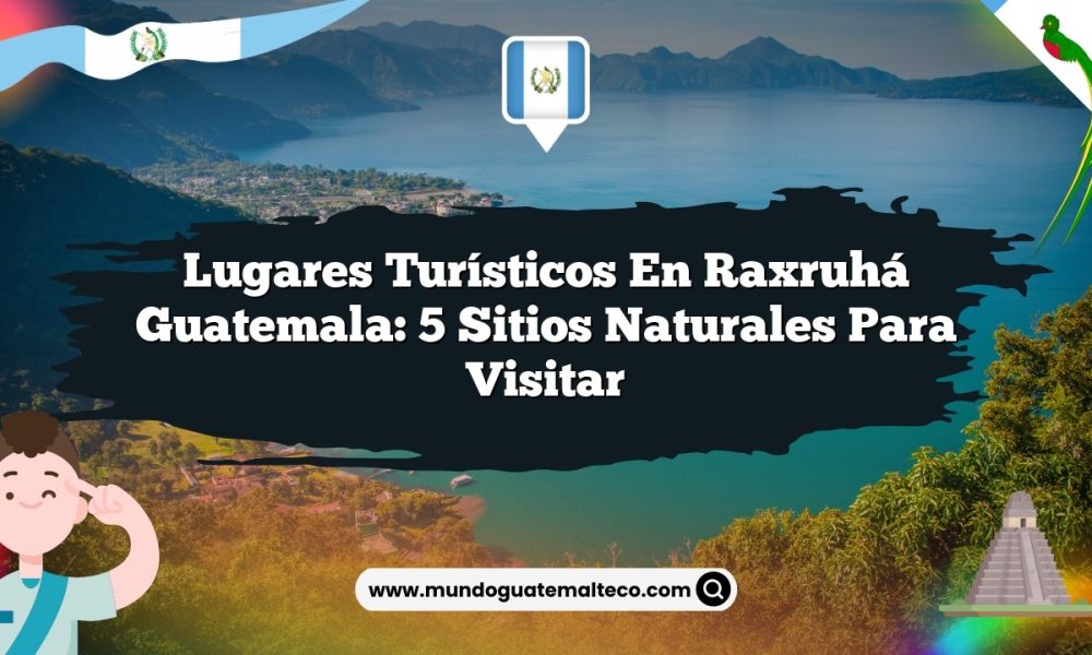 Lugares Turísticos en Raxruhá Guatemala: 5 Sitios Naturales para Visitar