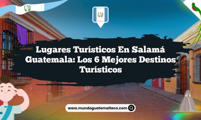 Lugares Turísticos en Salamá Guatemala: Los 6 Mejores Destinos Turísticos