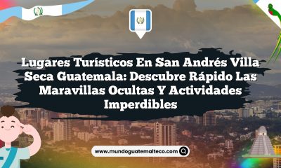 Lugares Turísticos en San Andrés Villa Seca Guatemala: Descubre Rápido las Maravillas Ocultas y Actividades Imperdibles