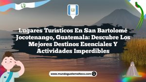 Lugares Turísticos en San Bartolomé Jocotenango, Guatemala: Descubre